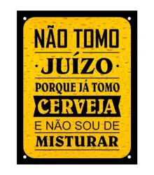PLACA NAO TOMO JUIZO PORQUE JA TOMO CERVEJA E NAO SOU DE MISTURAR 18X23CM - SINALIZE